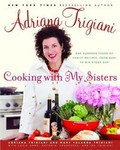 Cooking with My Sisters by Adriana Trigiani, Antonia Trigiani, Francesca Trigiani, Ida Trigiani, Lucia Anna Trigiani, Mary Yolanda Trigiani (2004, Hardcover)
